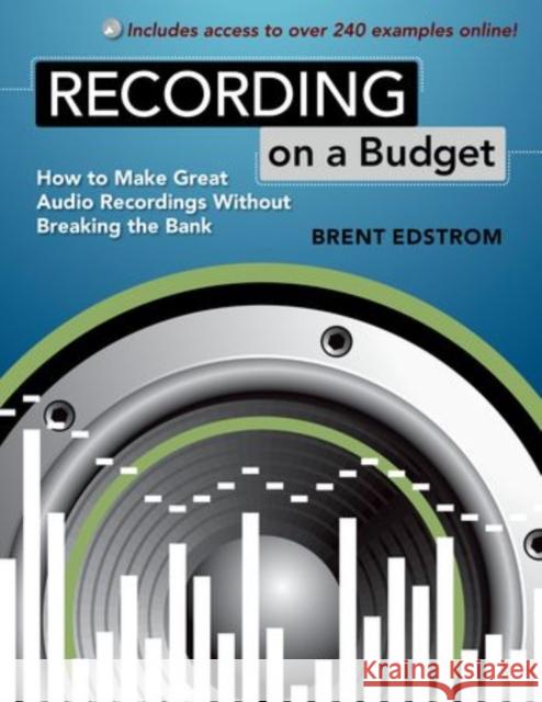 Recording on a Budget: How to Make Great Audio Recordings Without Breaking the Bank Edstrom, Brent 9780195390421 Oxford University Press, USA