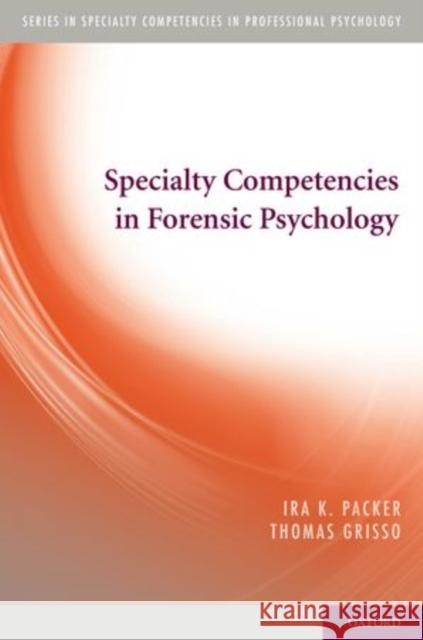 Specialty Competencies in Forensic Psychology Ira K. Packer Thomas Grisso 9780195390834