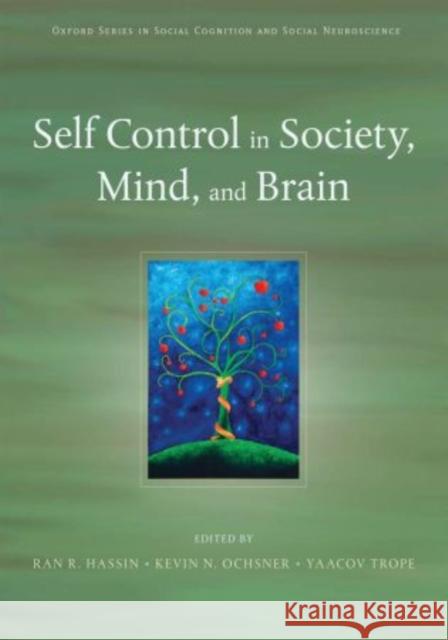 Self Control in Society, Mind, and Brain Ran Hassin Kevin Ochsner Yaacov Trope 9780195391381