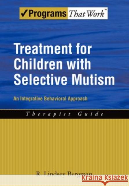 Treatment for Children with Selective Mutism: An Integrative Behavioral Approach Bergman, R. Lindsey 9780195391527 Oxford University Press, USA