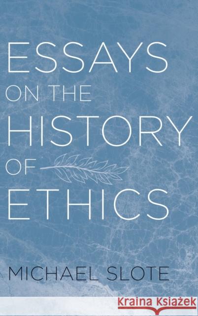 Essays on the History of Ethics Michael A. Slote 9780195391558