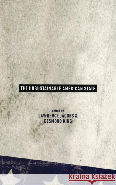 The Unsustainable American State Lawrence Jacobs Desmond King 9780195392135 Oxford University Press, USA
