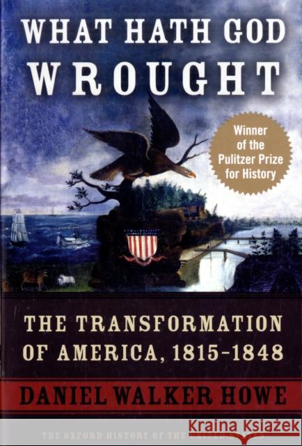 What Hath God Wrought: The Transformation of America, 1815-1848 Daniel Walker Howe 9780195392432 0