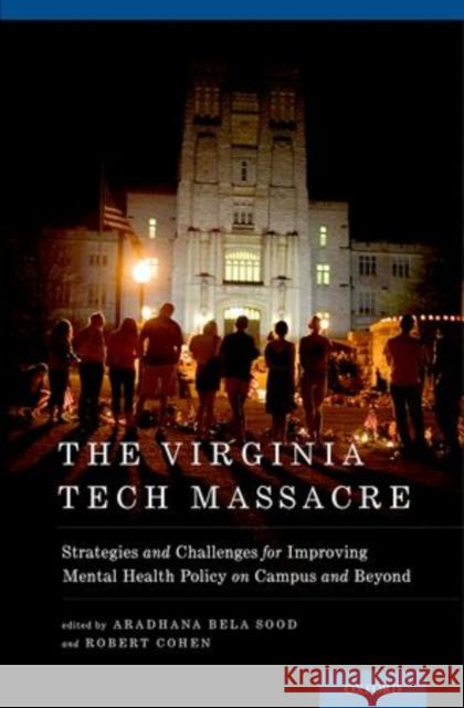 Virginia Tech Massacre: Strategies and Challenges for Improving Mental Health Policy on Campus and Beyond Aradhana Bela Sood Robert Cohen 9780195392494 Oxford University Press, USA