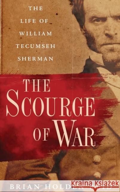 The Scourge of War: The Life of William Tecumseh Sherman Brian Holde 9780195392739 Oxford University Press Inc