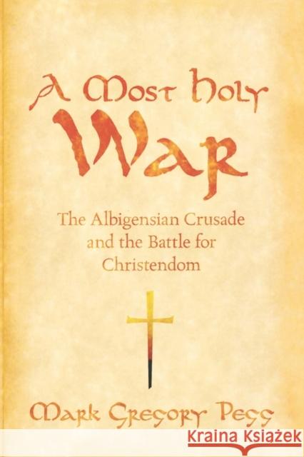A Most Holy War: The Albigensian Crusade and the Battle for Christendom Pegg, Mark Gregory 9780195393101 0