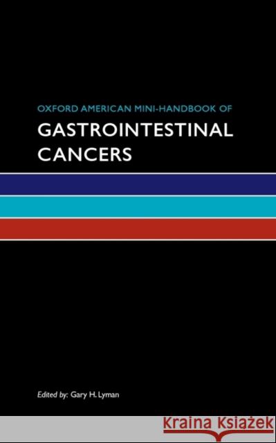 Oxford American Mini-Handbook of Gastrointestinal Cancers Gary H. Lyman 9780195393194 Oxford University Press, USA