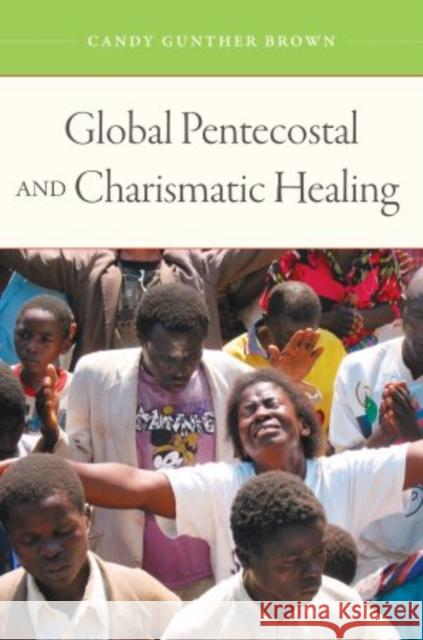 Global Pentecostal and Charismatic Healing Candy Gunther Brown 9780195393415