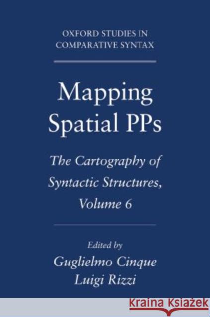 Mapping Spatial Pps: The Cartography of Syntactic Structures, Volume 6 Cinque, Guglielmo 9780195393668 Oxford University Press, USA