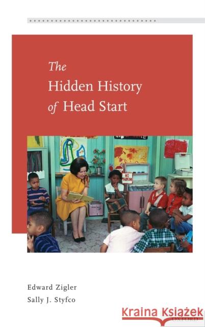 The Hidden History of Head Start Edward Zigler Sally J. Styfco 9780195393767 Oxford University Press, USA