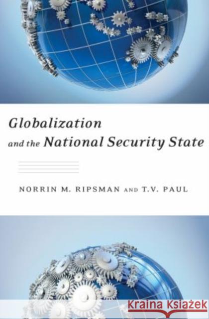 Globalization and the National Security State T. V. Paul Norrin Ripsman 9780195393910