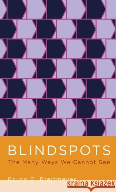 Blindspots: The Many Ways We Cannot See Bruno Breitmeyer 9780195394269