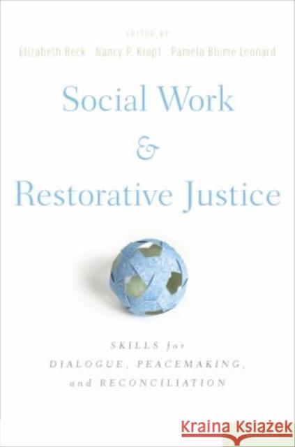 Social Work and Restorative Justice: Skills for Dialogue, Peacemaking, and Reconciliation Beck, Elizabeth 9780195394641 Oxford University Press, USA