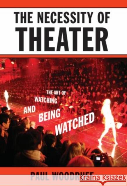 The Necessity of Theater: The Art of Watching and Being Watched Woodruff, Paul 9780195394801 Oxford University Press, USA