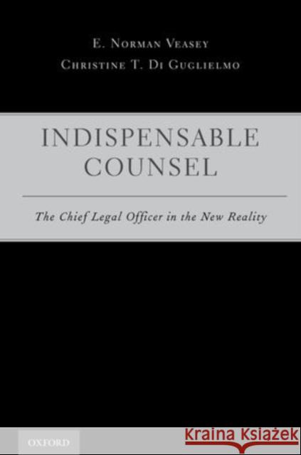 Indispensable Counsel: The Chief Legal Officer in the New Reality Veasey, E. Norman 9780195394924 Oxford University Press, USA