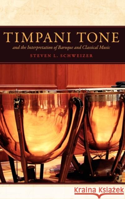 Timpani Tone and the Interpretation of Baroque and Classicaltimpani Tone and the Interpretation of Baroque and Classical Music Music Schweizer, Steven L. 9780195395556 Oxford University Press, USA