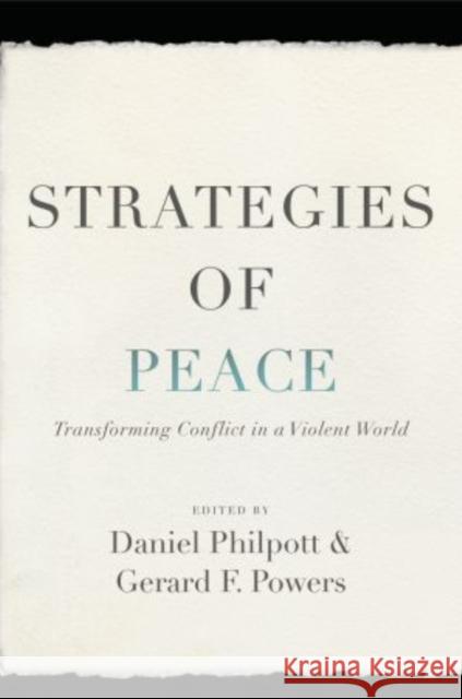 Strategies of Peace: Transforming Conflict in a Violent World Philpott, Daniel 9780195395907 Oxford University Press, USA