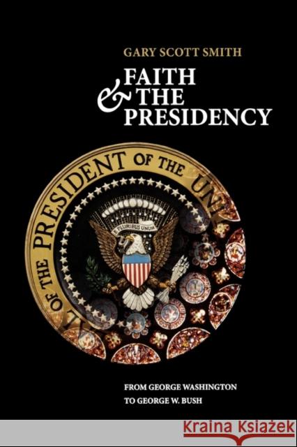 Faith and the Presidency from George Washington to George W. Bush Smith, Gary Scott 9780195395969 Oxford University Press, USA