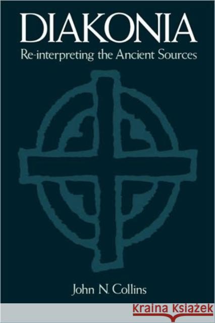 Diakonia: Re-Interpreting the Ancient Sources Collins, John N. 9780195396027 0