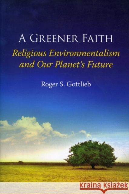 A Greener Faith: Religious Environmentalism and Our Planet's Future Roger S. Gottlieb 9780195396201 Oxford University Press, USA