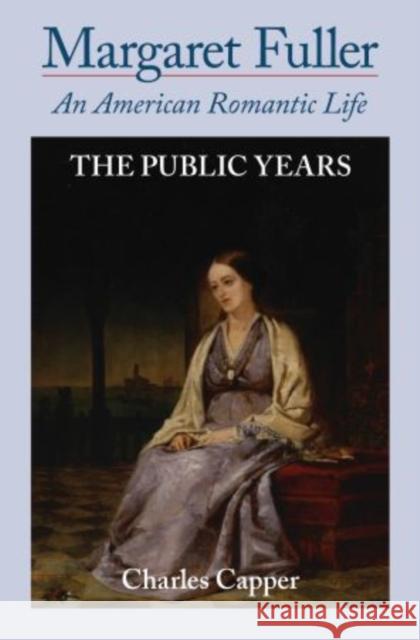 Margaret Fuller: An American Romantic Life: Volume II: The Public Years Capper, Charles 9780195396324