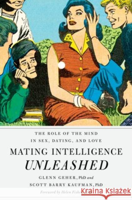 Mating Intelligence Unleashed: The Role of the Mind in Sex, Dating, and Love Geher, Glenn 9780195396850 Oxford University Press, USA