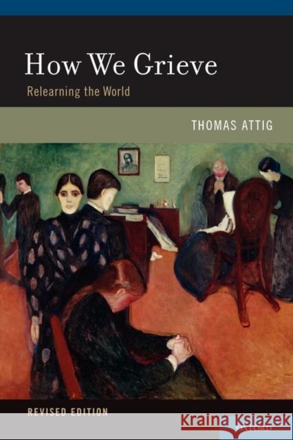 How We Grieve: Relearning the World Attig, Thomas 9780195397697 Oxford University Press
