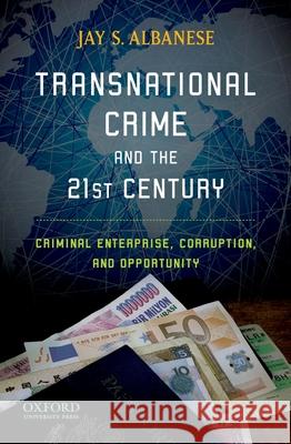 Transnational Crime and the 21st Century: Criminal Enterprise, Corruption, and Opportunity Jay S. Albanese 9780195397826 Oxford University Press