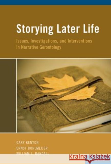 Storying Later Life: Issues, Investigations, and Interventions in Narrative Gerontology Kenyon, Gary 9780195397956