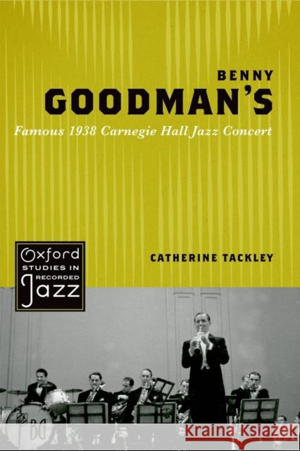 Benny Goodman's Famous 1938 Carnegie Hall Jazz Concert Catherine Tackley 9780195398311