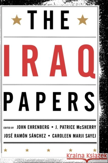 The Iraq Papers John Ehrenberg J. Patrice McSherry Jose Ramon Sanchez 9780195398588 Oxford University Press, USA