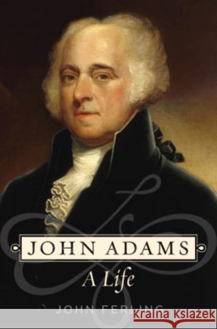 John Adams: A Life Ferling, John 9780195398663