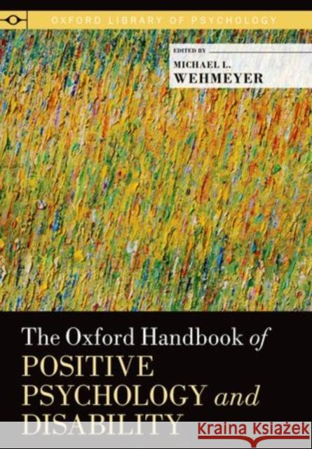 Oxford Handbook of Positive Psychology and Disability Wehmeyer, Michael L. 9780195398786