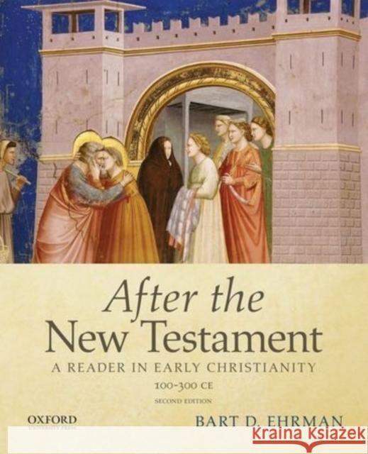 After the New Testament: 100-300 C.E.: A Reader in Early Christianity Bart D Ehrman 9780195398922