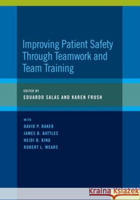 Improving Patient Safety Through Teamwork and Team Training Eduardo Salas Karen Frush 9780195399097 Oxford University Press