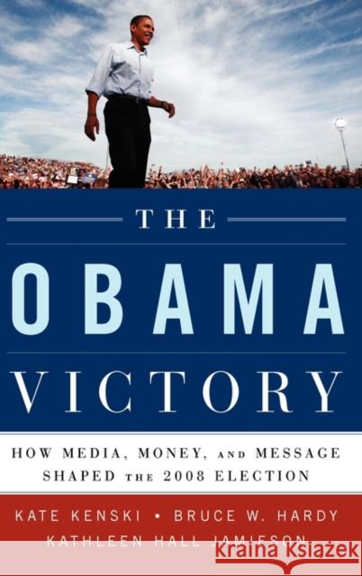 The Obama Victory: How Media, Money, and Message Shaped the 2008 Election Kenski, Kate 9780195399554 Oxford University Press, USA