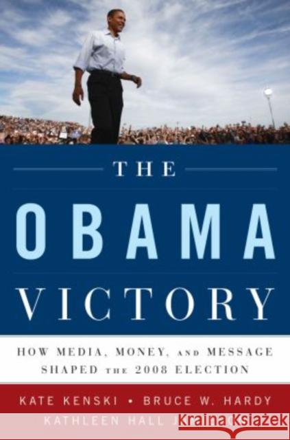 The Obama Victory: How Media, Money, and Message Shaped the 2008 Election Kenski, Kate 9780195399561