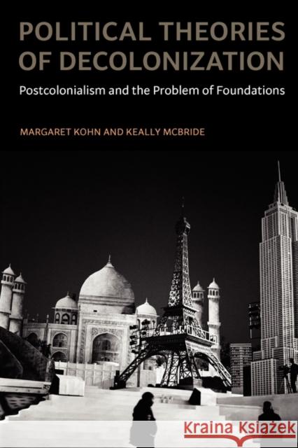 Political Theories of Decolonization: Postcolonialism and the Problem of Foundations Kohn, Margaret 9780195399585 Oxford University Press, USA