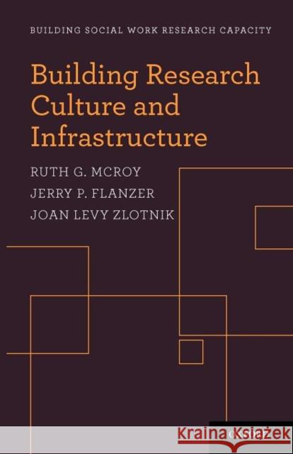 Building Research Culture and Infrastructure Ruth G. McRoy Jerry P. Flanzer Joan Levy Zlotnik 9780195399646 Oxford University Press, USA
