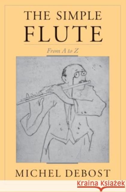 The Simple Flute: From A to Z Debost, Michel 9780195399653 Oxford University Press, USA