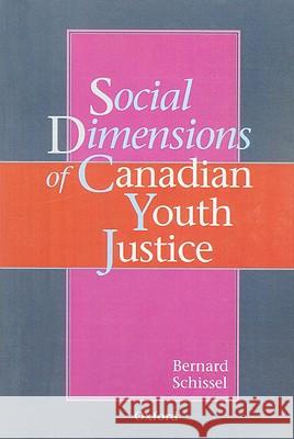 Social Dimensions of Canadian Youth Justice Bernard Schissel 9780195408379 Oxford University Press