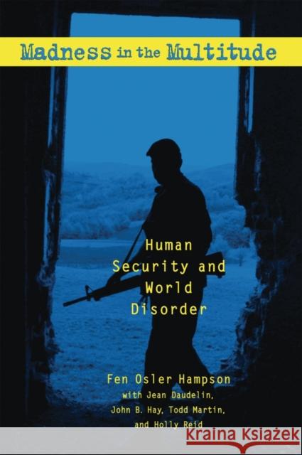 Madness in the Multitude: Human Security and World Disorder Fen Hampson Jean Daudelin John Hay 9780195415247