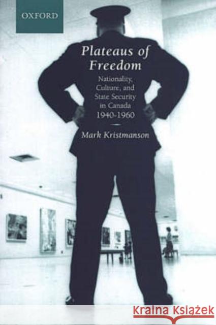 Plateaus of Freedom: Nationality, Culture, and State Security in Canada, 1940-1960 Kristmanson, Mark 9780195418033 Oxford University Press, USA