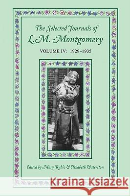 The Selected Journals of L.M. Montgomery: Volume IV: 1929-1935 L. M. Montgomery Mary Rubio Elizabeth Waterston 9780195423044 Oxford University Press Canada