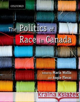 The Politics of Race in Canada: Readings in Historical Perspectives, Contemporary Realities, and Future Possibilities Maria Wallis Auguie Fleras 9780195428056 Oxford University Press, USA