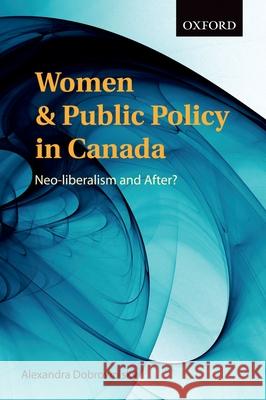 Women and Public Policy in Canada: Neoliberalism and After? Alexandra Dobrowolsky 9780195430615