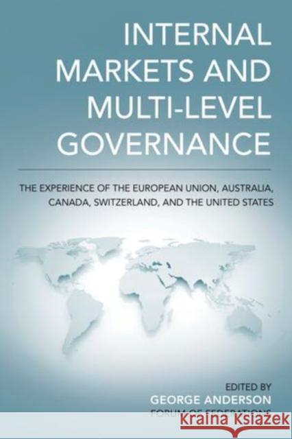 Internal Markets and Multi-Level Governance: The Experience of the European Union, Australia, Canada, Switzerland, and the United States George Anderson 9780195447316