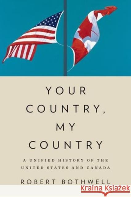 Your Country, My Country: A Unified History of the United States and Canada Bothwell, Robert 9780195448801 Oxford University Press, USA