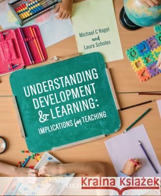 Understanding Development and Learning: Implications for Teaching Michael Nagel Laura Scholes 9780195519655 Oxford University Press, USA