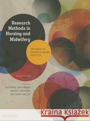 Research Methods in Nursing and Midwifery: Pathways to Evidence-Based: Practice Sansnee Jirojwong Maree Johnson Anthony Welch 9780195528510 Oxford University Press, USA